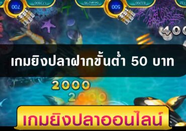 เกมยิงปลาออนไลน์ ขั้นต่ำ 50 บาท