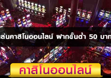 เล่นคาสิโนออนไลน์ ฝากขั้นต่ำ 50 บาท