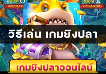 วิธีเล่น เกมยิงปลา